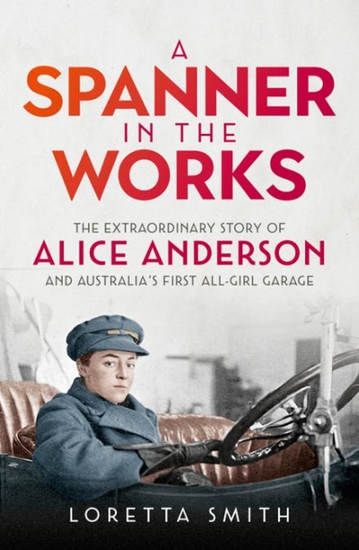 Sharon Verghis reviews &#039;A Spanner in the Works: The extraordinary story of Alice Anderson and Australia’s first all-girl garage&#039; by Loretta Smith